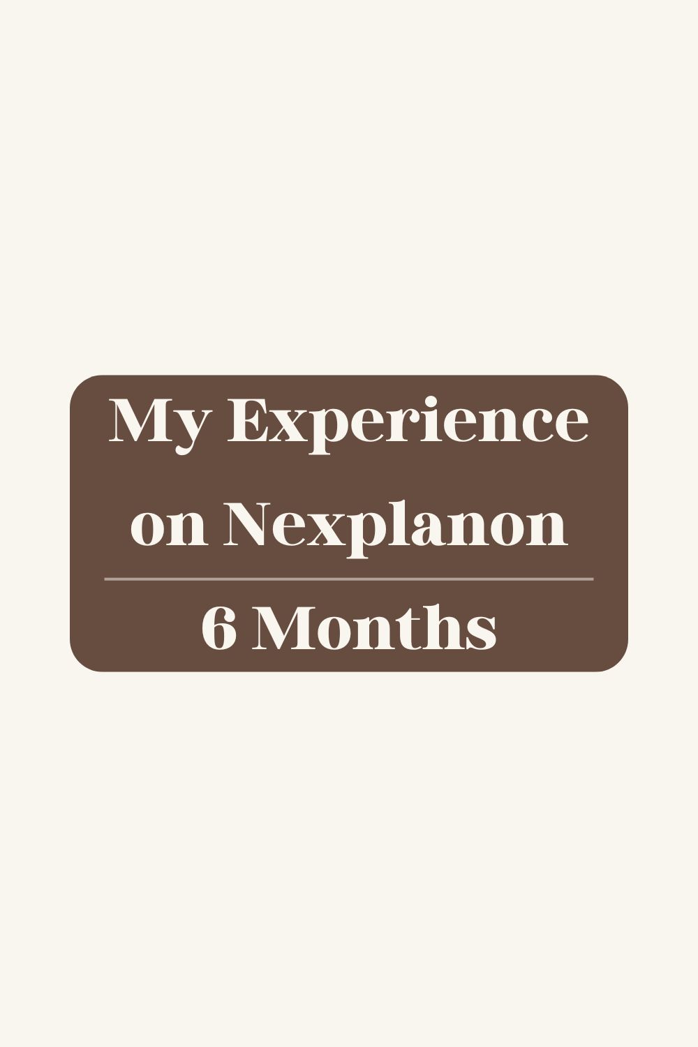 My Experience on Nexplanon – 6 Months